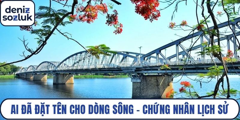 Ai đã đặt tên cho dòng sông - Chứng nhân lịch sử