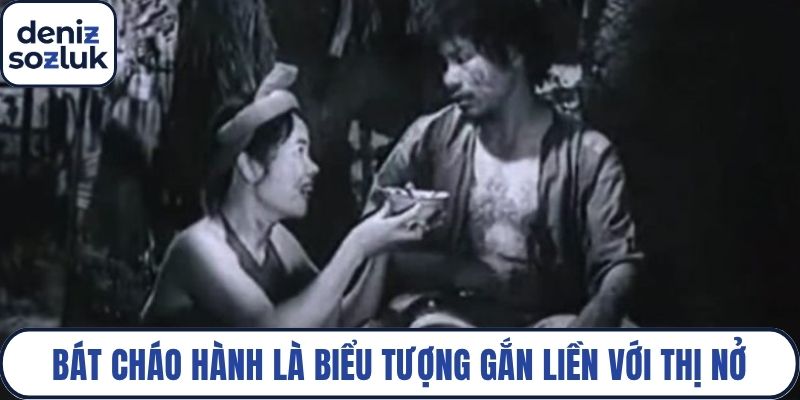 Bát cháo hành là biểu tượng gắn liền với Thị Nở