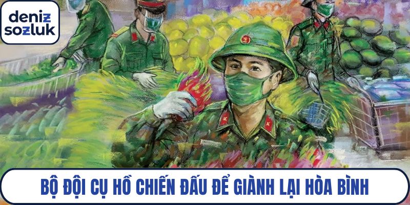 Bộ đội cụ Hồ chiến đấu để giành lại hòa bình