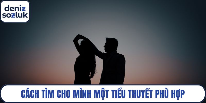 Cách tìm cho mình một tiểu thuyết phù hợp