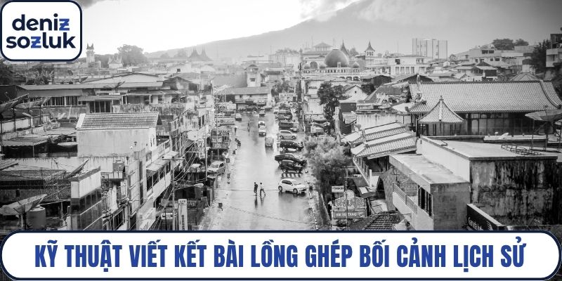 Kỹ thuật viết kết bài lồng ghép bối cảnh lịch sử