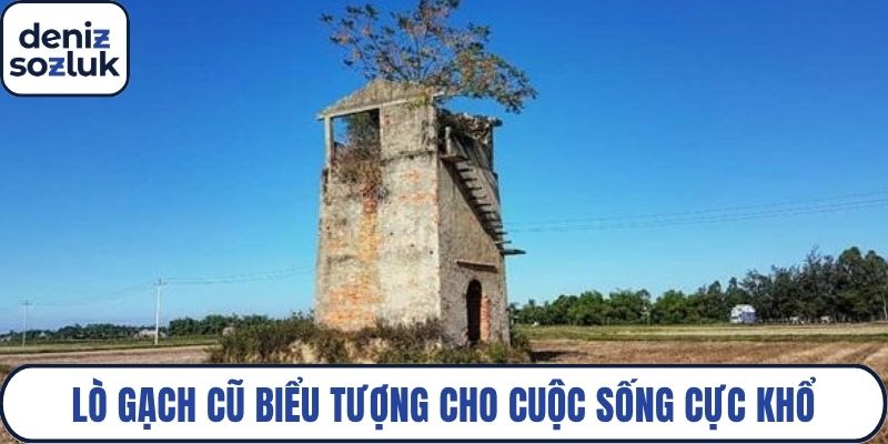 Lò gạch cũ biểu tượng cho cuộc sống cực khổ
