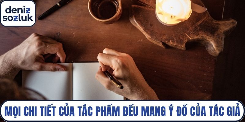 Mọi chi tiết của tác phẩm đều mang ý đồ của tác giả