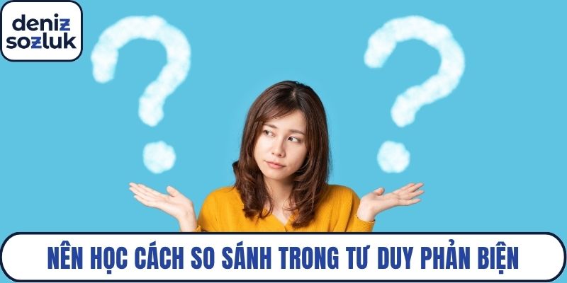 Nên học cách so sánh trong tư duy phản biện