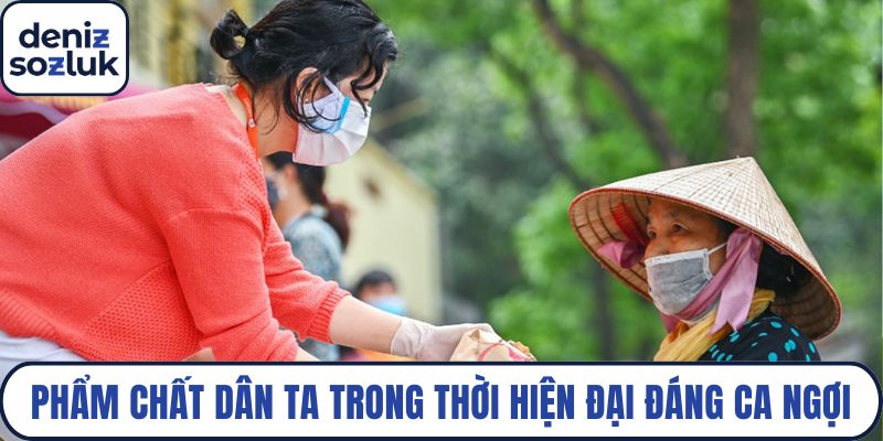 Phẩm chất của dân ta trong thời hiện đại đáng ca ngợi