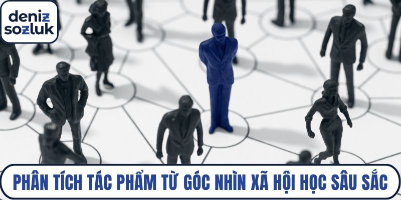 Phân tích tác phẩm từ góc nhìn xã hội học sâu sắc