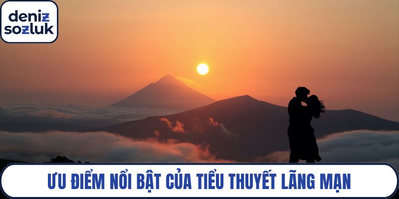Ưu điểm nổi bật của tiểu thuyết lãng mạn