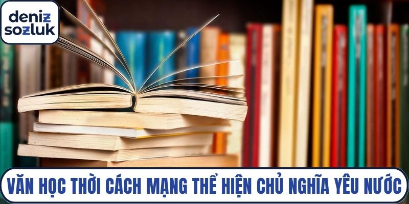 Văn học thời cách mạng thể hiện rõ chủ nghĩa yêu nước